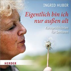 Eigentlich bin ich nur außen alt von Huber,  Ingrid