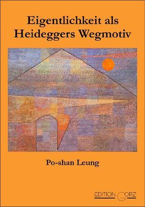 Eigentlichkeit als Heideggers Wegmotiv von Leung,  Po S