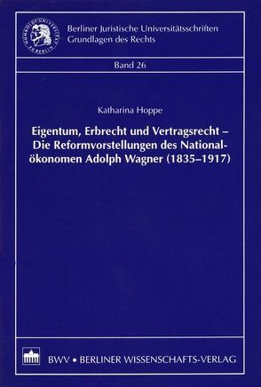 Eigentum, Erbrecht und Vertragsrecht – Die Reformvorstellungen des Nationalökonomen Adolph Wagner (1835-1917) von Hoppe,  Katharina