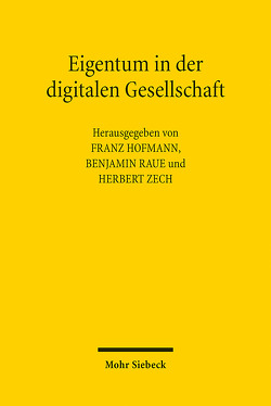 Eigentum in der digitalen Gesellschaft von Hofmann,  Franz, Raue,  Benjamin, Zech,  Herbert