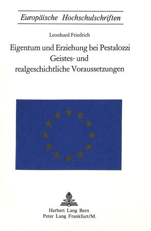 Eigentum und Erziehung bei Pestalozzi- Geistes- und realgeschichtliche Voraussetzungen von Friedrich,  Leonhard