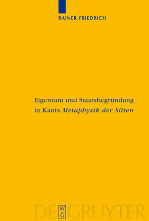 Eigentum und Staatsbegründung in Kants ‚Metaphysik der Sitten‘ von Friedrich,  Rainer