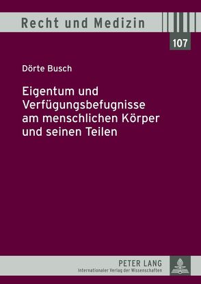 Eigentum und Verfügungsbefugnisse am menschlichen Körper und seinen Teilen von Busch,  Dörte