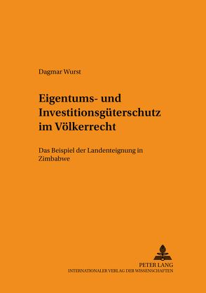 Eigentums- und Investitionsgüterschutz im Völkerrecht von Wurst,  Dagmar