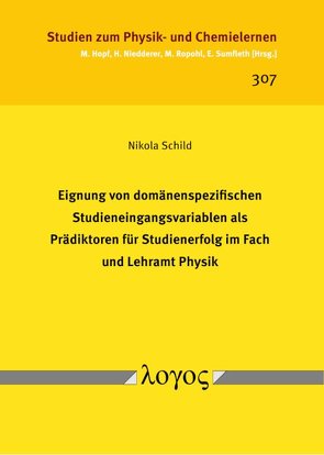Eignung von domänenspezifischen Studieneingangsvariablen als Prädiktoren fÃ¼r Studienerfolg im Fach und Lehramt Physik von Schild,  Nikola