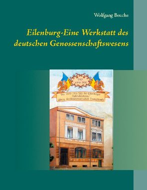 Eilenburg-Eine Werkstatt des deutschen Genossenschaftswesens von Beuche,  Wolfgang
