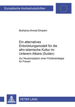 Ein alternatives Entwicklungsmodell für die afro-islamische Kultur im Unteren Atbara (Sudan) von Elnaiem,  Buthaina