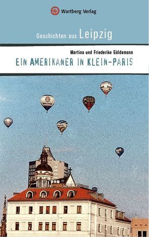 Ein Amerikaner in Klein-Paris. Geschichten aus Leipzig von Güldemann,  Friederike, Güldemann,  Martina