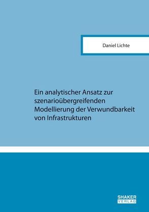 Ein analytischer Ansatz zur szenarioübergreifenden Modellierung der Verwundbarkeit von Infrastrukturen von Lichte,  Daniel