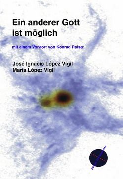 Ein anderer Gott ist möglich von López Vigil,  José I, López Vigil,  Maria, Raiser,  Konrad