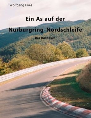 Ein As auf der Nürburgring-Nordschleife – Das Handbuch von Fries,  Wolfgang