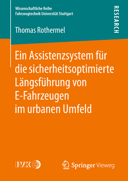 Ein Assistenzsystem für die sicherheitsoptimierte Längsführung von E-Fahrzeugen im urbanen Umfeld von Rothermel,  Thomas