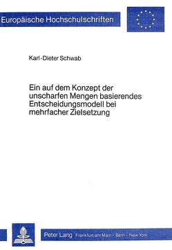 Ein auf dem Konzept der unscharfen Mengen basierendes Entscheidungsmodell bei mehrfacher Zielsetzung von Schwab,  Karl-Dieter