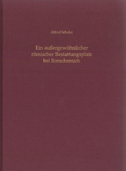 Ein außergewöhnlicher römischer Bestattungsplatz bei Borschemich von Becker,  Holger, Eßer,  Markus, Herchenbach,  Michael, Heussner,  Bärbel, Klatt,  Ute, Kunow,  Jürgen, Prittwitz und Gaffron,  Hans-Hoyer von, Schuler,  Alfred, Stauffer,  Annemarie, Tegtmeier,  Ursula, Vogel,  Regine, Zerl,  Tanja