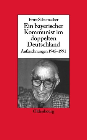 Ein bayerischer Kommunist im doppelten Deutschland von Schumacher,  Ernst, Schwartz,  Michael