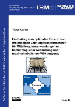 Ein Beitrag zum optimalen Entwurf von dreiphasigen Leistungstransformatoren für Mittelfrequenzanwendungen mit höchstmöglicher Ausnutzung und maximal möglichem Wirkungsgrad von Kauder,  Tobias