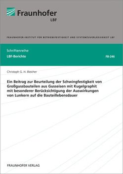 Ein Beitrag zur Beurteilung der Schwingfestigkeit von Großgussbauteilen aus Gusseisen mit Kugelgraphit mit besonderer Berücksichtigung der Auswirkungen von Lunkern auf die Bauteillebensdauer. von Bleicher,  Christoph G. H.