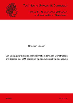 Ein Beitrag zur digitalen Transformation der Lean Construction am Beispiel der BIM-basierten Taktplanung und Taktsteuerung von Leifgen,  Christian