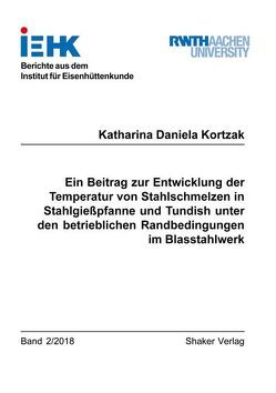 Ein Beitrag zur Entwicklung der Temperatur von Stahlschmelzen in Stahlgießpfanne und Tundish unter den betrieblichen Randbedingungen im Blasstahlwerk von Kortzak,  Katharina Daniela