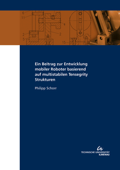 Ein Beitrag zur Entwicklung mobiler Roboter basierend auf multistabilen Tensegrity Strukturen von Schorr,  Philipp