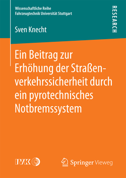 Ein Beitrag zur Erhöhung der Straßenverkehrssicherheit durch ein pyrotechnisches Notbremssystem von Knecht,  Sven