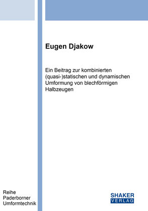 Ein Beitrag zur kombinierten (quasi-)statischen und dynamischen Umformung von blechförmigen Halbzeugen von Djakow,  Eugen