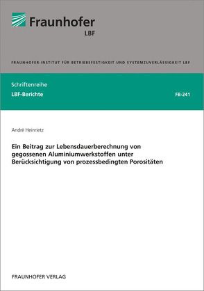 Ein Beitrag zur Lebensdauerberechnung von gegossenen Aluminiumwerkstoffen unter Berücksichtigung von prozessbedingten Porositäten. von Heinrietz,  André