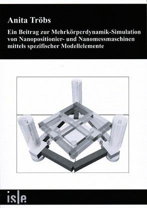 Ein Beitrag zur Mehrkörperdynamik-Simulation von Nanopositionier- und Nanomessmaschinen mittels spezifischer Modellelemente von Tröbs,  Anita