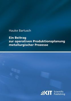 Ein Beitrag zur operativen Produktionsplanung metallurgischer Prozesse von Bartusch,  Hauke