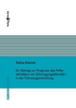 Ein Beitrag zur Prognose des Polterverhaltens von Schwingungsdämpfern in der Fahrzeugentwicklung von Brenner,  Tobias