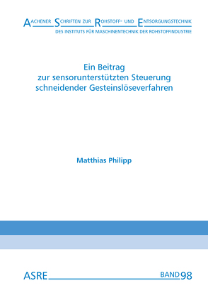 Ein Beitrag zur sensorunterstützten Steuerung schneidender Gesteinslöseverfahren von Nienhaus,  Karl, Philipp,  Matthias