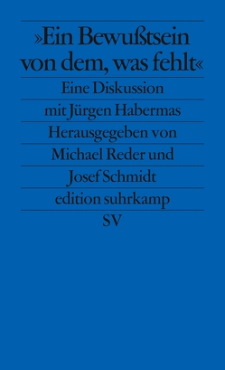 Ein Bewußtsein von dem, was fehlt von Habermas,  Jürgen, Reder,  Michael, Schmidt,  Josef
