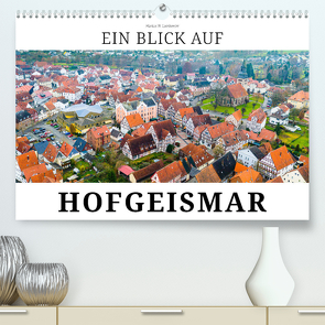 Ein Blick auf Hofgeismar (Premium, hochwertiger DIN A2 Wandkalender 2024, Kunstdruck in Hochglanz) von W. Lambrecht,  Markus