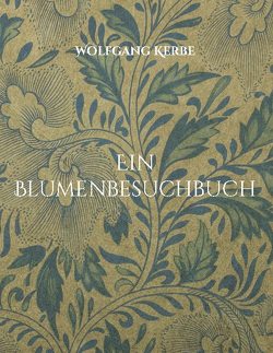 Ein Blumenbesuchbuch von Kerbe,  Wolfgang