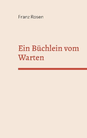 Ein Büchlein vom Warten von Rosen,  Franz