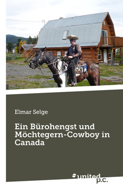 Ein Bürohengst und Möchtegern-Cowboy in Canada von Selge,  Elmar