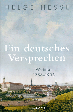 Ein deutsches Versprechen. Weimar 1756–1933 | Die Bedeutung Weimars für die deutsche Kunst und Kultur im 19. Jahrhundert von Hesse,  Helge