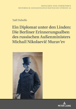 Ein Diplomat unter den Linden: Die Berliner Erinnerungsalben des russischen Außenministers Michail Nikolaevič Murav’ev (1845-1900) von Debelle,  Yaël