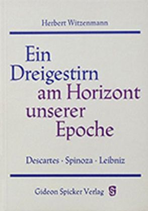Ein Dreigestirn am Horizont unserer Epoche – Descartes – Spinoza – Leibniz von Witzenmann,  Herbert