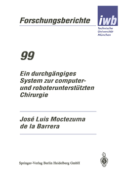 Ein durchgängiges System zur computer- und roboterunterstützten Chirurgie von Moctezuma de la Barrera,  Jose Luis