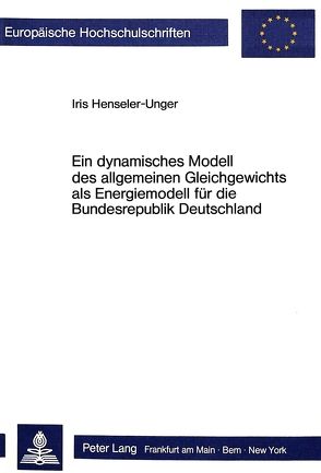 Ein dynamisches Modell des allgemeinen Gleichgewichts als Energiemodell für die Bundesrepublik Deutschland von Henseler-Unger,  Iris