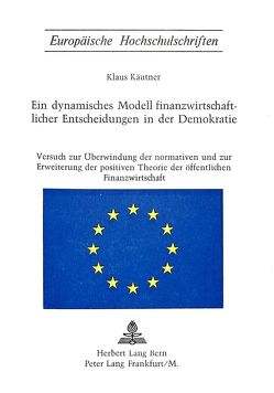 Ein dynamisches Modell finanzwirtschaftlicher Entscheidungen in der Demokratie von Käutner,  Klaus