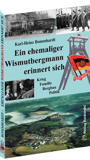 Ein ehemaliger Wismutbergmann erinnert sich von Bommhardt,  Karl-Heinz