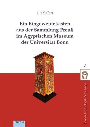 Ein Eingeweidekasten aus der Sammlung Preuß im Ägyptischen Museum der Universität Bonn von Siffert,  Uta