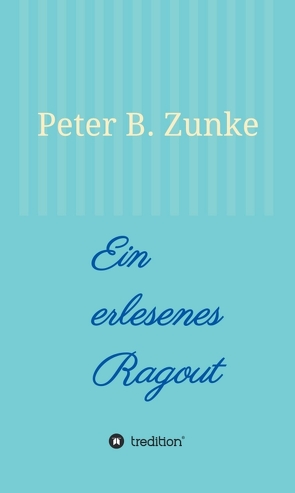 Ein erlesenes Ragout von Zunke,  Peter B.