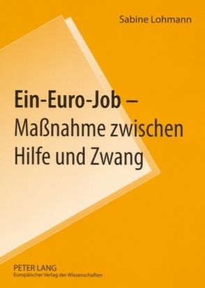 Ein-Euro-Job – Maßnahme zwischen Hilfe und Zwang von Lohmann,  Sabine