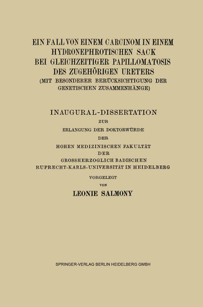 Ein Fall von Einem Carcinom in Einem Hydronephrotischen Sack bei Gleichzeitiger Papillomatosis des Zugehörigen Ureters (mit Besonderer Berücksichtigung der Genetischen Zusammenhänge) von Salmony,  Leonie