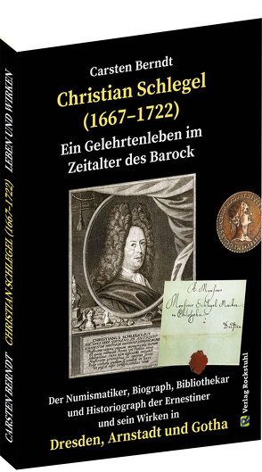 Ein Gelehrtenleben im Zeitalter des Barock – CHRISTIAN SCHLEGEL (1667–1722) von Berndt,  Carsten, Rockstuhl,  Harald, Schlegel,  Christian