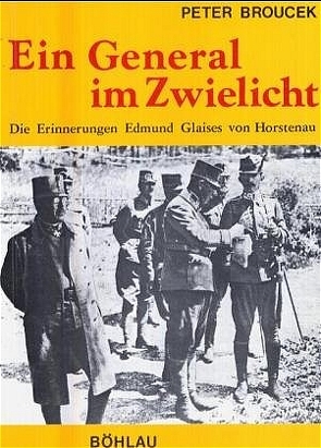 Ein General im Zwielicht. Die Erinnerungen Edmund Glaises von Horstenau von Broucek,  Peter