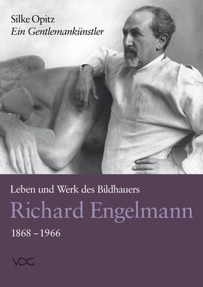 Ein Gentlemankünstler. Leben und Werk des Bildhauers Richard Engelmann (1868-1966) von Opitz,  Silke